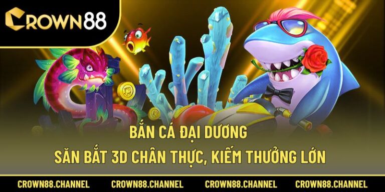 Bắn Cá Đại Dương - Săn Bắt 3D Chân Thực, Kiếm Thưởng Lớn