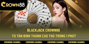 Blackjack Crown88 - Từ Tân Binh Thành Cao Thủ Trong 1 Phút
